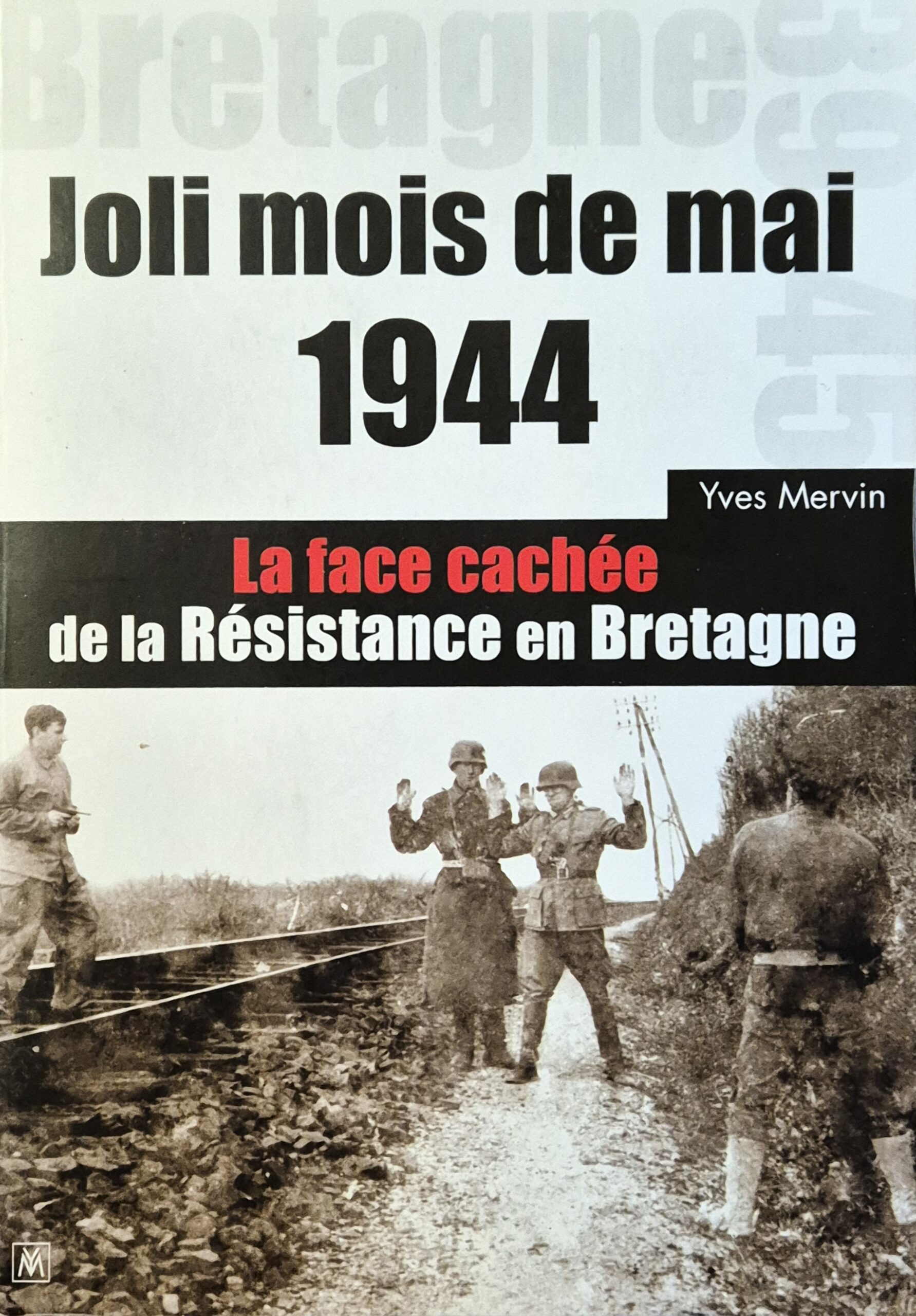 MERVIN Yves, ‘Joli mois de mai 1944 – La face cachée de la Résistance en Bretagne’.